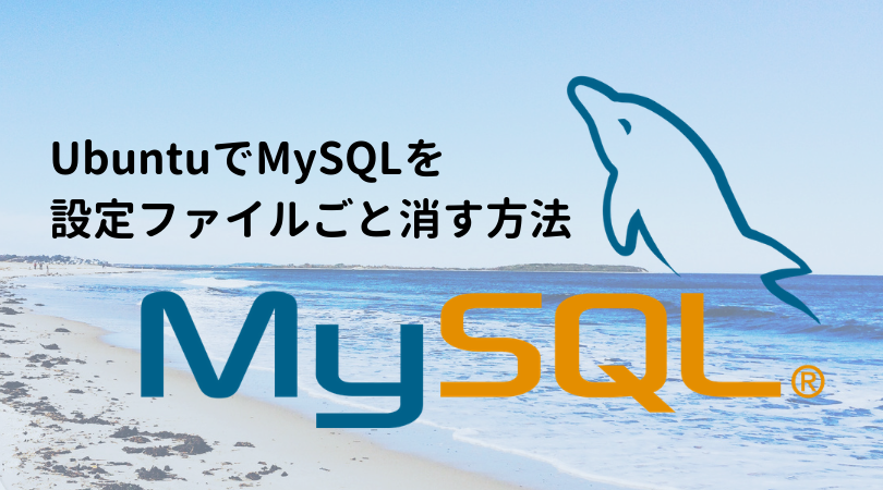 【Ubuntu18.04 LTS】MySQLを設定ファイルごと消す方法